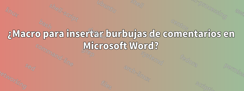 ¿Macro para insertar burbujas de comentarios en Microsoft Word?