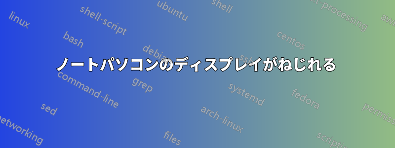 ノートパソコンのディスプレイがねじれる