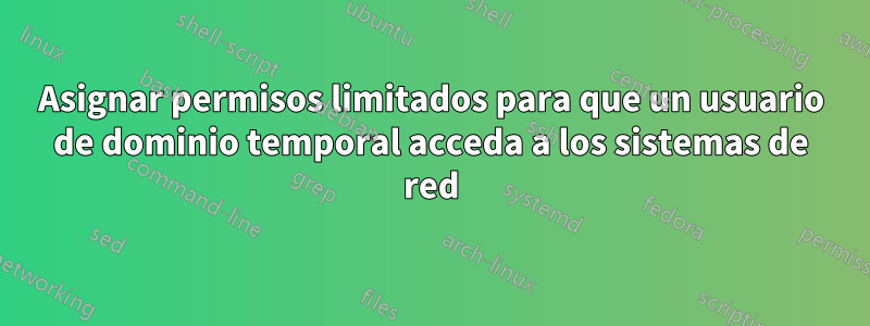 Asignar permisos limitados para que un usuario de dominio temporal acceda a los sistemas de red