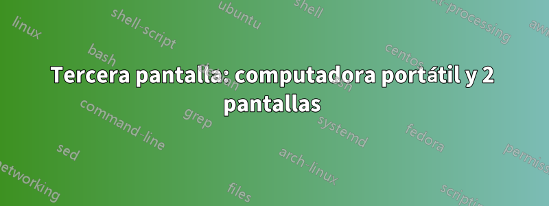 Tercera pantalla: computadora portátil y 2 pantallas