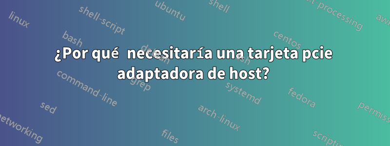 ¿Por qué necesitaría una tarjeta pcie adaptadora de host?