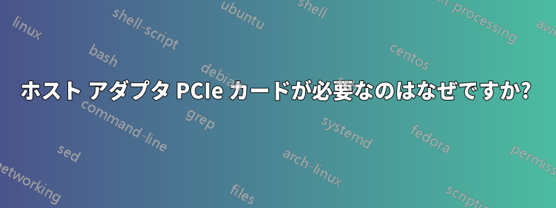 ホスト アダプタ PCIe カードが必要なのはなぜですか?