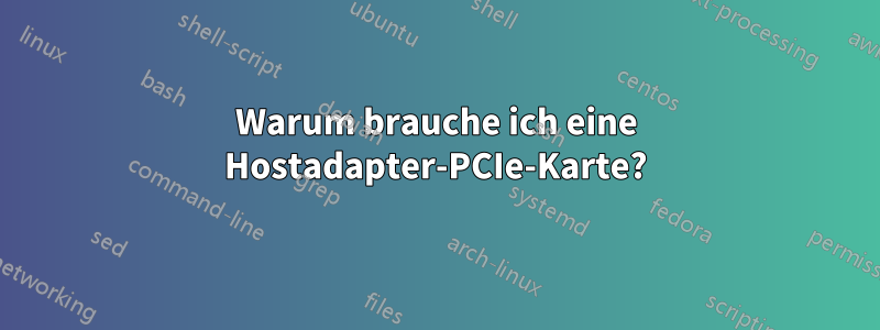 Warum brauche ich eine Hostadapter-PCIe-Karte?