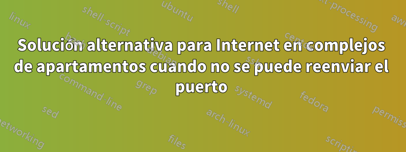 Solución alternativa para Internet en complejos de apartamentos cuando no se puede reenviar el puerto