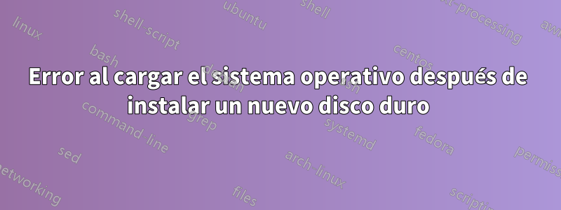 Error al cargar el sistema operativo después de instalar un nuevo disco duro