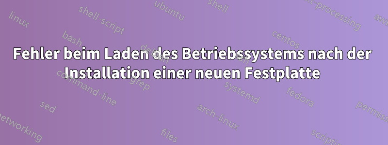 Fehler beim Laden des Betriebssystems nach der Installation einer neuen Festplatte