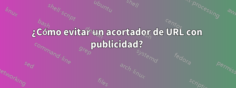 ¿Cómo evitar un acortador de URL con publicidad?