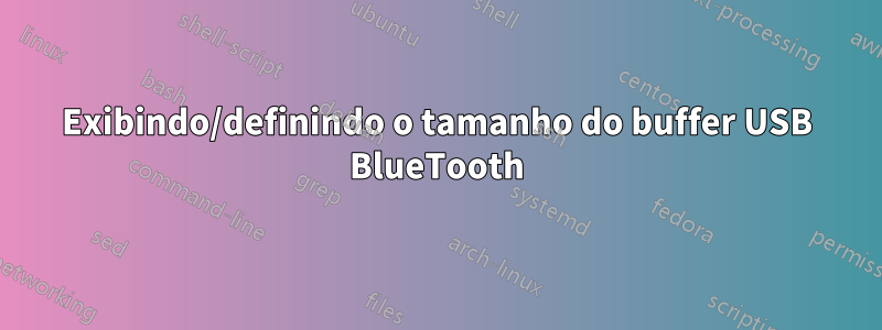 Exibindo/definindo o tamanho do buffer USB BlueTooth