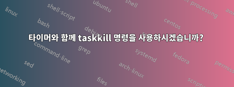 타이머와 함께 taskkill 명령을 사용하시겠습니까?