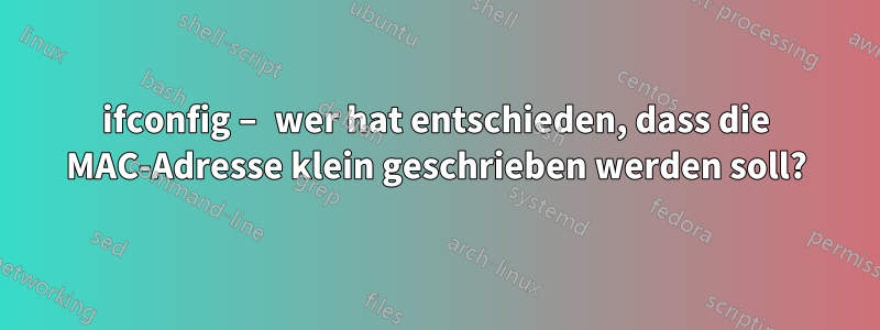 ifconfig – wer hat entschieden, dass die MAC-Adresse klein geschrieben werden soll?