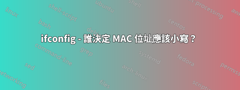 ifconfig - 誰決定 MAC 位址應該小寫？