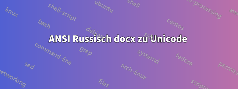 ANSI Russisch docx zu Unicode