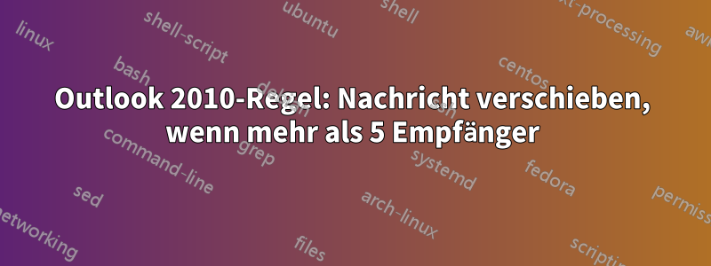 Outlook 2010-Regel: Nachricht verschieben, wenn mehr als 5 Empfänger