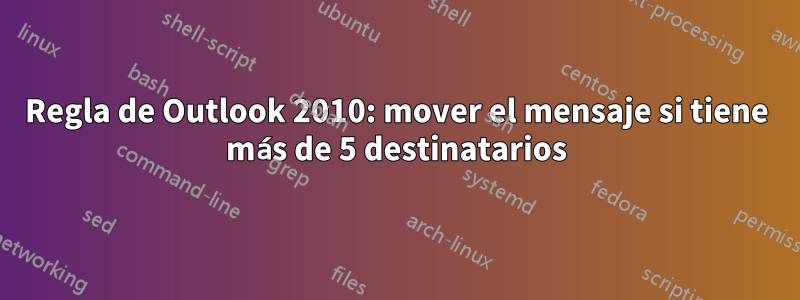 Regla de Outlook 2010: mover el mensaje si tiene más de 5 destinatarios