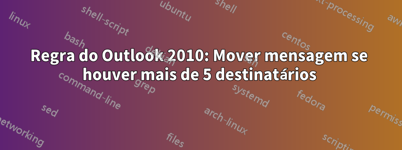 Regra do Outlook 2010: Mover mensagem se houver mais de 5 destinatários