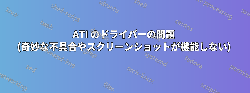 ATI のドライバーの問題 (奇妙な不具合やスクリーンショットが機能しない)