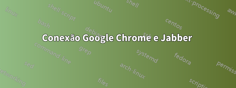 Conexão Google Chrome e Jabber