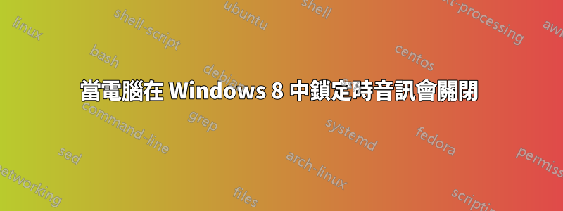 當電腦在 Windows 8 中鎖定時音訊會關閉