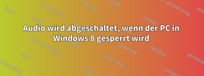 Audio wird abgeschaltet, wenn der PC in Windows 8 gesperrt wird