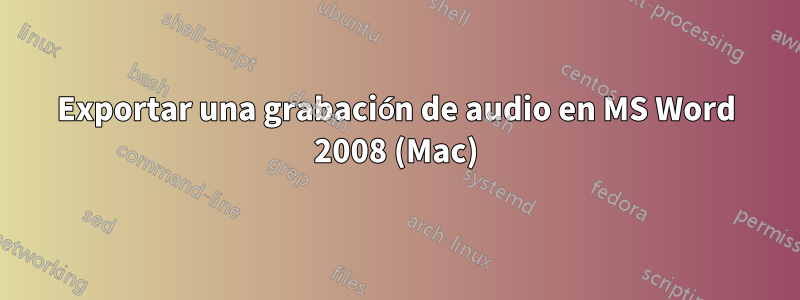 Exportar una grabación de audio en MS Word 2008 (Mac)