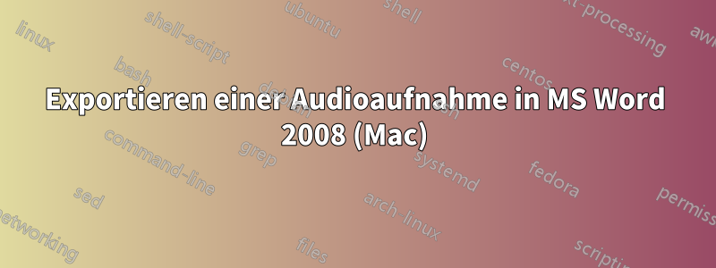 Exportieren einer Audioaufnahme in MS Word 2008 (Mac)