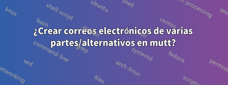 ¿Crear correos electrónicos de varias partes/alternativos en mutt?