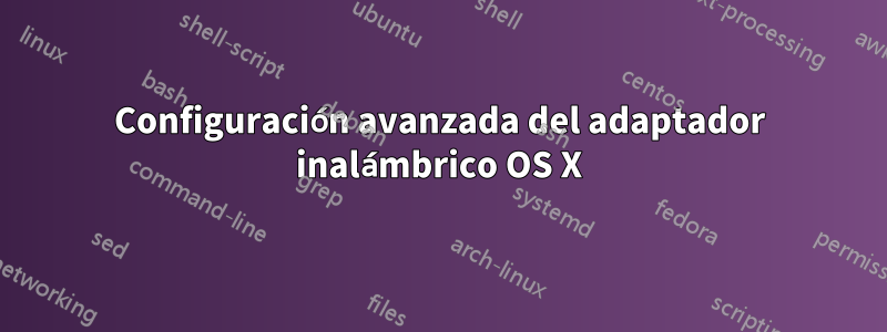 Configuración avanzada del adaptador inalámbrico OS X