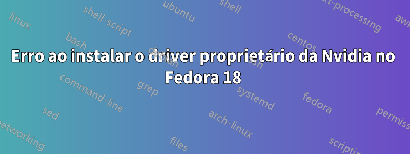 Erro ao instalar o driver proprietário da Nvidia no Fedora 18