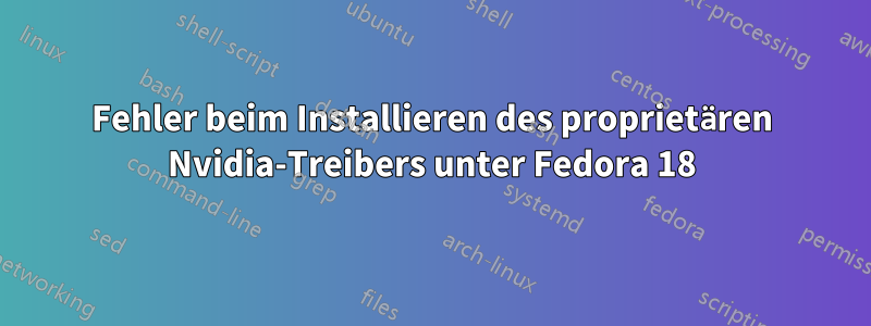 Fehler beim Installieren des proprietären Nvidia-Treibers unter Fedora 18