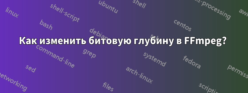 Как изменить битовую глубину в FFmpeg?