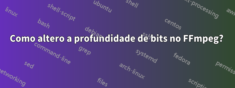 Como altero a profundidade de bits no FFmpeg?