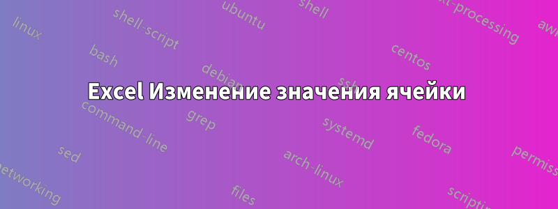 Excel Изменение значения ячейки