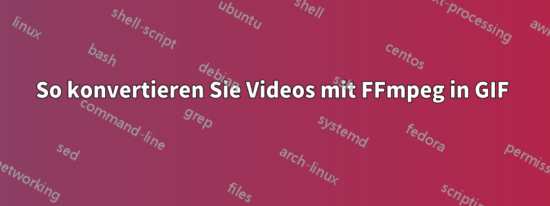 So konvertieren Sie Videos mit FFmpeg in GIF