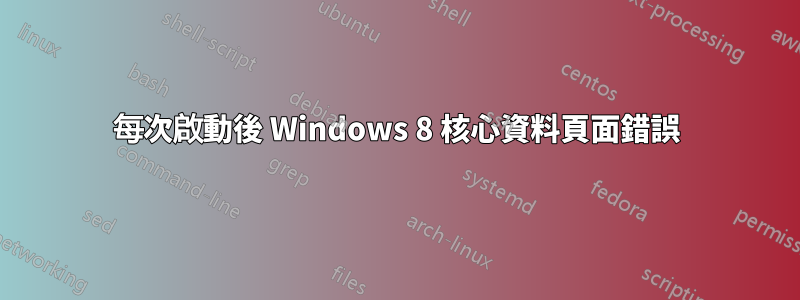 每次啟動後 Windows 8 核心資料頁面錯誤