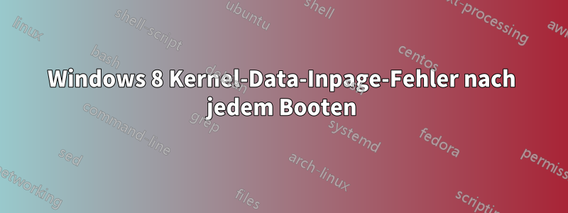 Windows 8 Kernel-Data-Inpage-Fehler nach jedem Booten