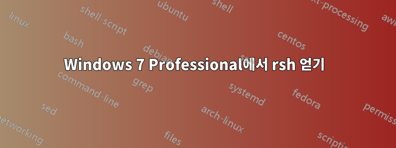 Windows 7 Professional에서 rsh 얻기 