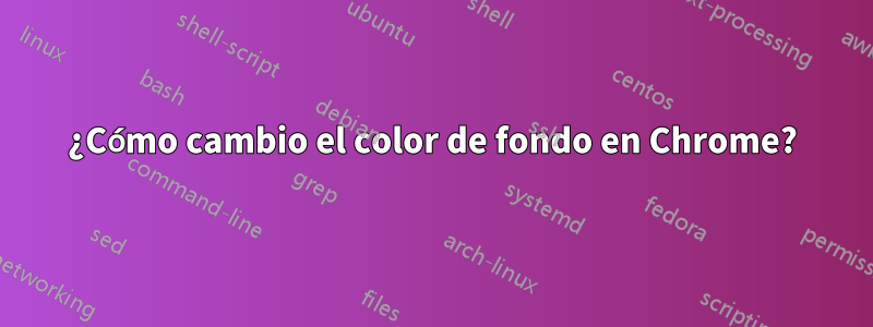 ¿Cómo cambio el color de fondo en Chrome?