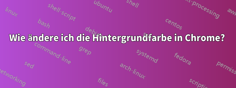 Wie ändere ich die Hintergrundfarbe in Chrome?