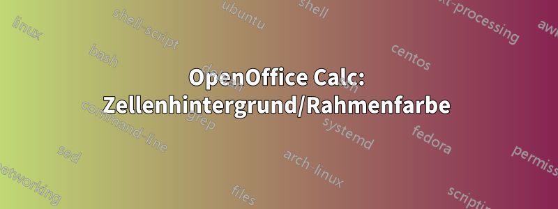 OpenOffice Calc: Zellenhintergrund/Rahmenfarbe