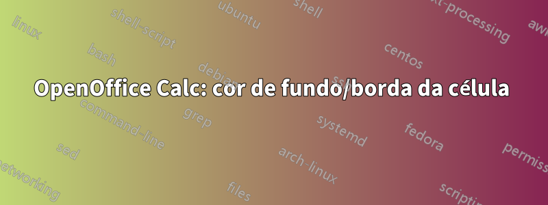 OpenOffice Calc: cor de fundo/borda da célula