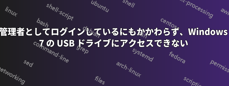 管理者としてログインしているにもかかわらず、Windows 7 の USB ドライブにアクセスできない