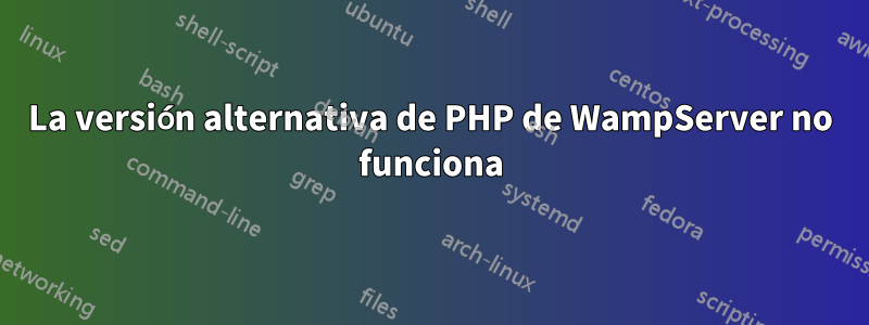 La versión alternativa de PHP de WampServer no funciona