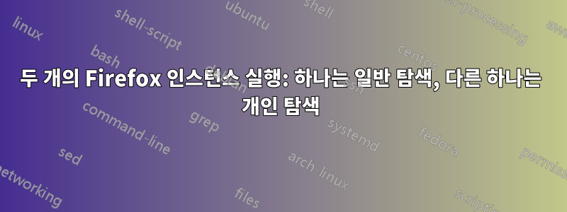 두 개의 Firefox 인스턴스 실행: 하나는 일반 탐색, 다른 하나는 개인 탐색