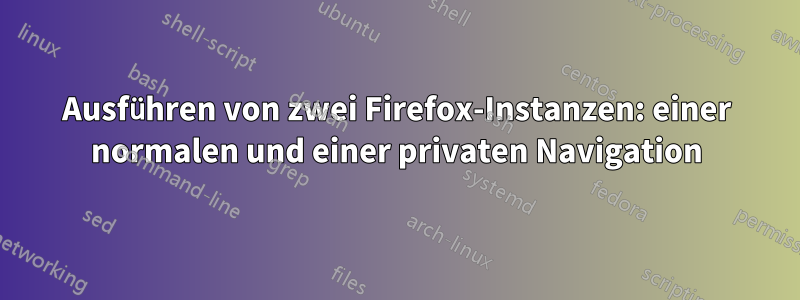 Ausführen von zwei Firefox-Instanzen: einer normalen und einer privaten Navigation