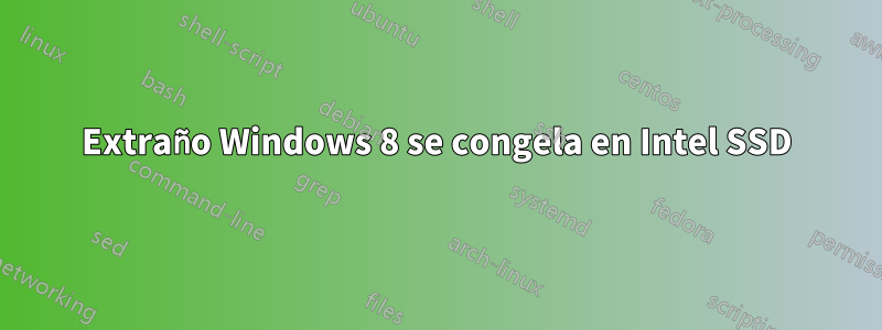 Extraño Windows 8 se congela en Intel SSD