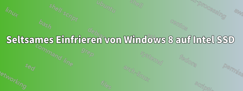 Seltsames Einfrieren von Windows 8 auf Intel SSD