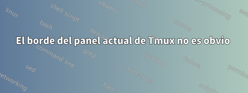 El borde del panel actual de Tmux no es obvio