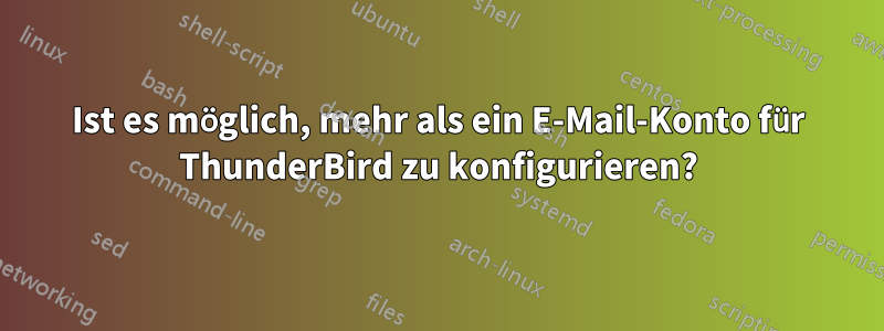 Ist es möglich, mehr als ein E-Mail-Konto für ThunderBird zu konfigurieren?