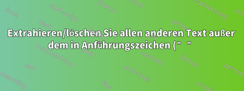 Extrahieren/löschen Sie allen anderen Text außer dem in Anführungszeichen (" ") und nach der Zeichenfolge