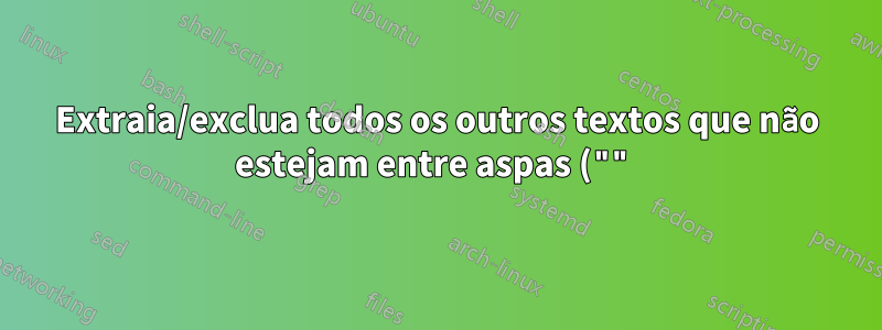 Extraia/exclua todos os outros textos que não estejam entre aspas ("") e depois da string